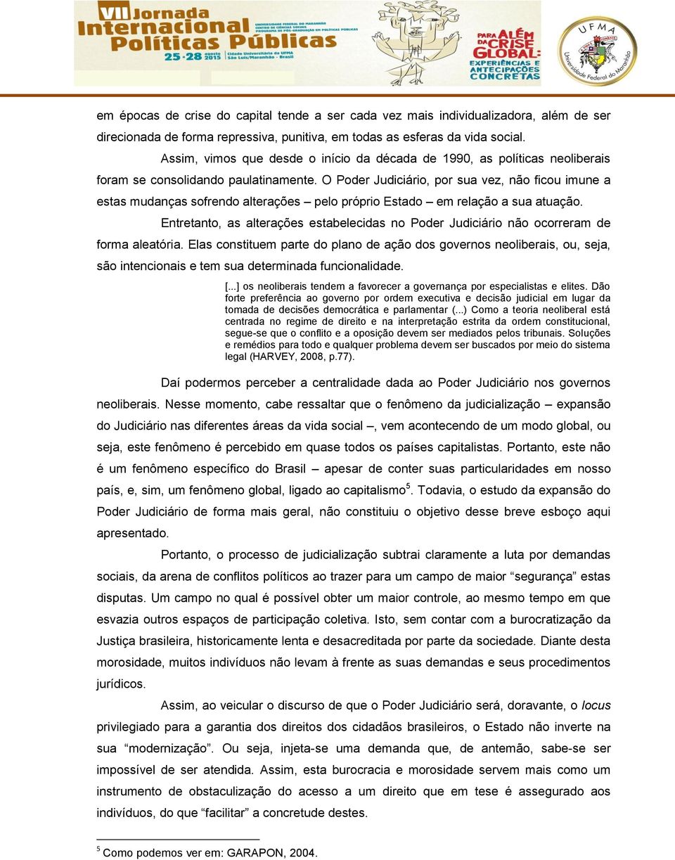 O Poder Judiciário, por sua vez, não ficou imune a estas mudanças sofrendo alterações pelo próprio Estado em relação a sua atuação.