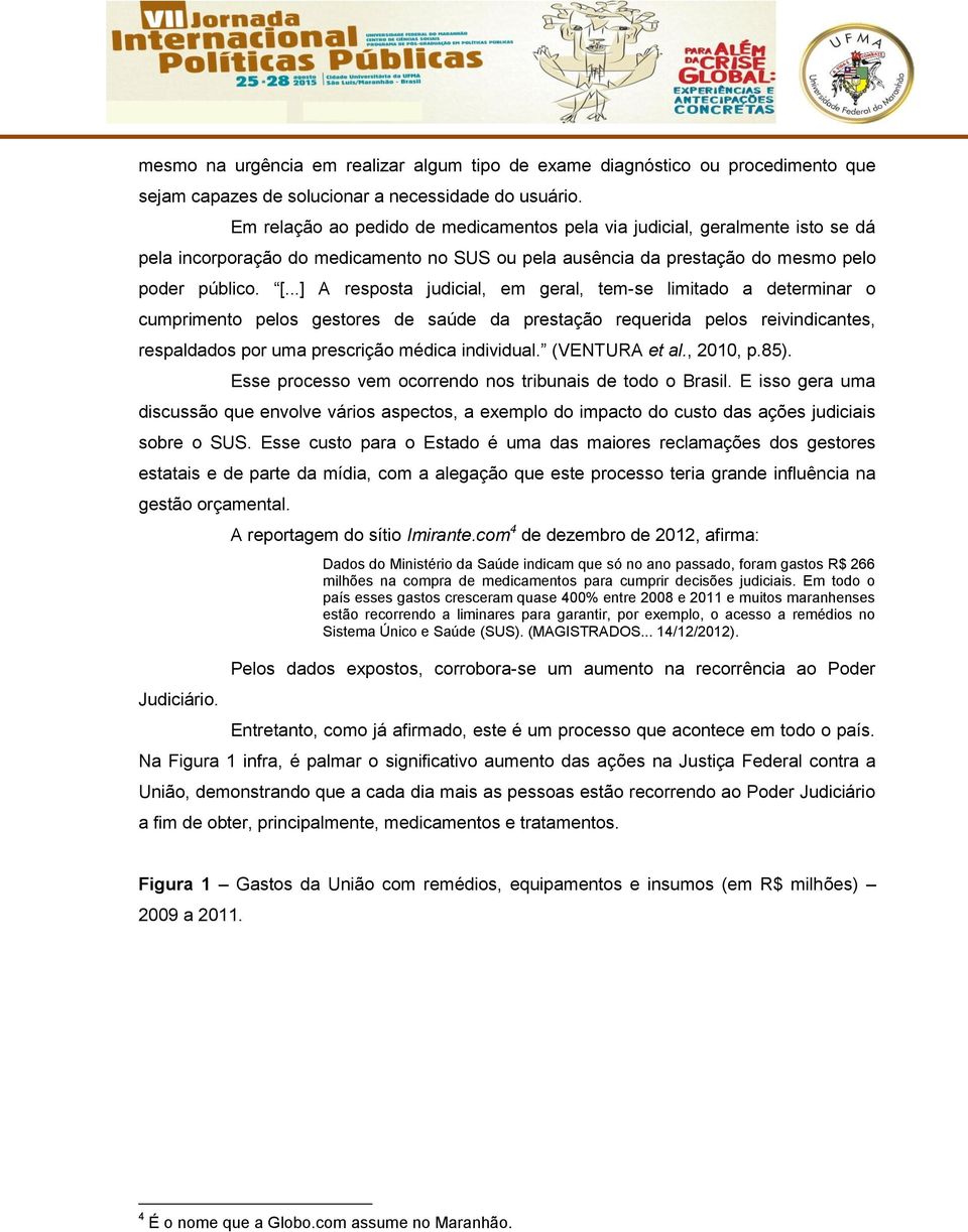 ..] A resposta judicial, em geral, tem-se limitado a determinar o cumprimento pelos gestores de saúde da prestação requerida pelos reivindicantes, respaldados por uma prescrição médica individual.