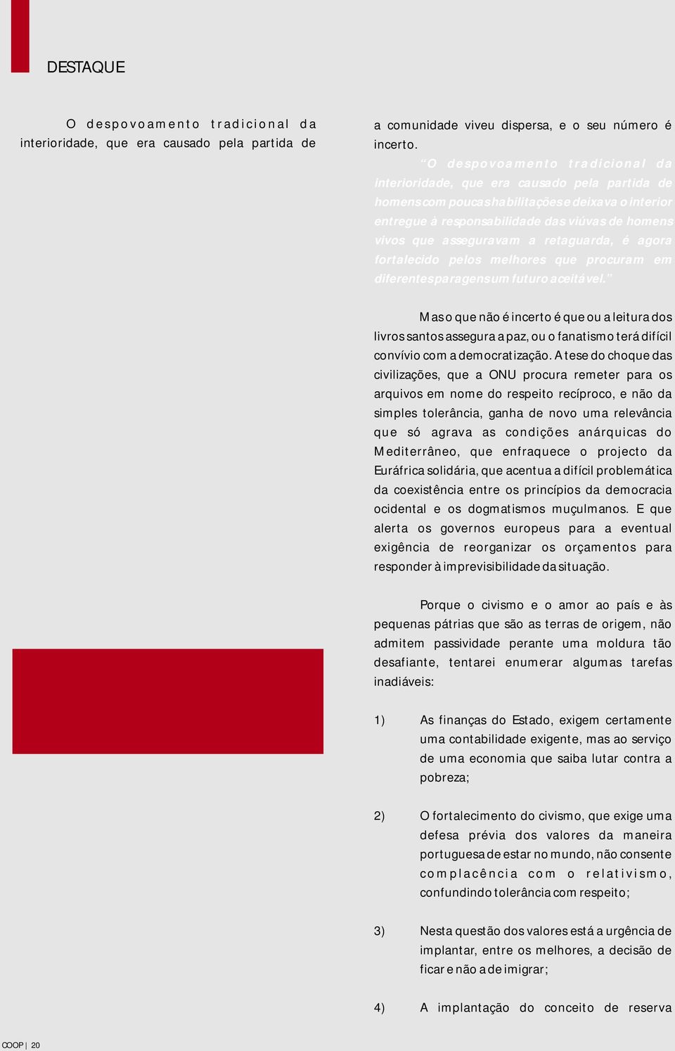 asseguravam a retaguarda, é agora fortalecido pelos melhores que procuram em diferentes paragens um futuro aceitável.