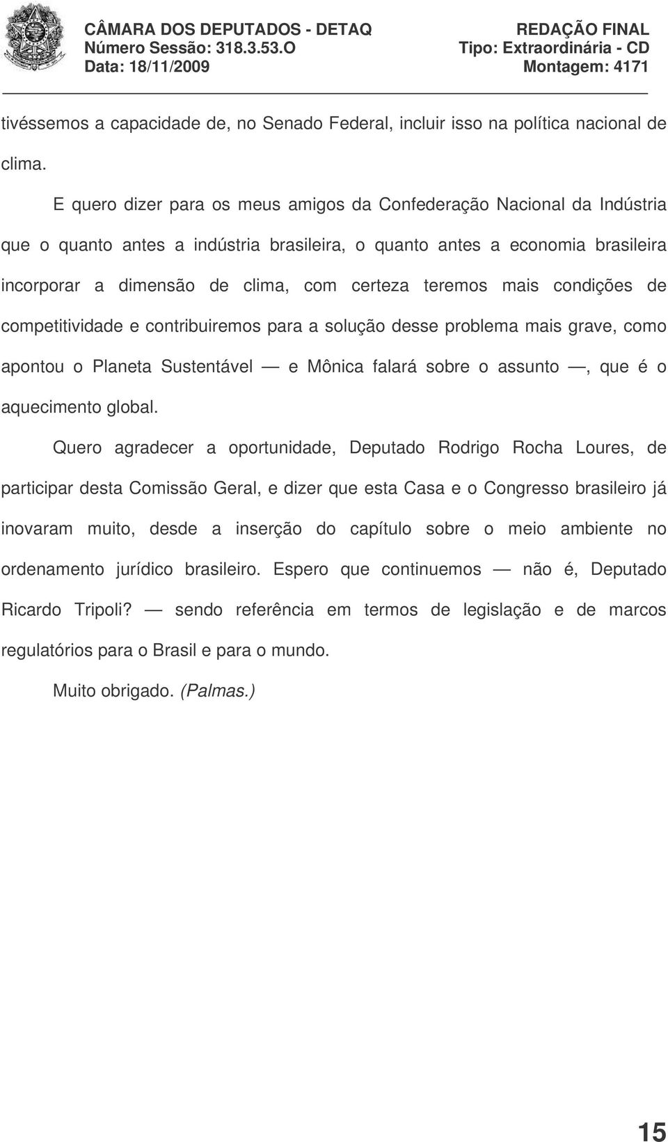 teremos mais condições de competitividade e contribuiremos para a solução desse problema mais grave, como apontou o Planeta Sustentável e Mônica falará sobre o assunto, que é o aquecimento global.