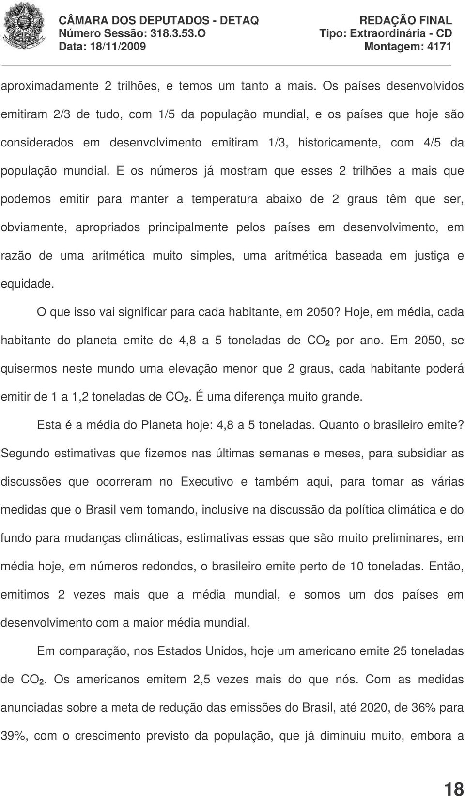 E os números já mostram que esses 2 trilhões a mais que podemos emitir para manter a temperatura abaixo de 2 graus têm que ser, obviamente, apropriados principalmente pelos países em desenvolvimento,