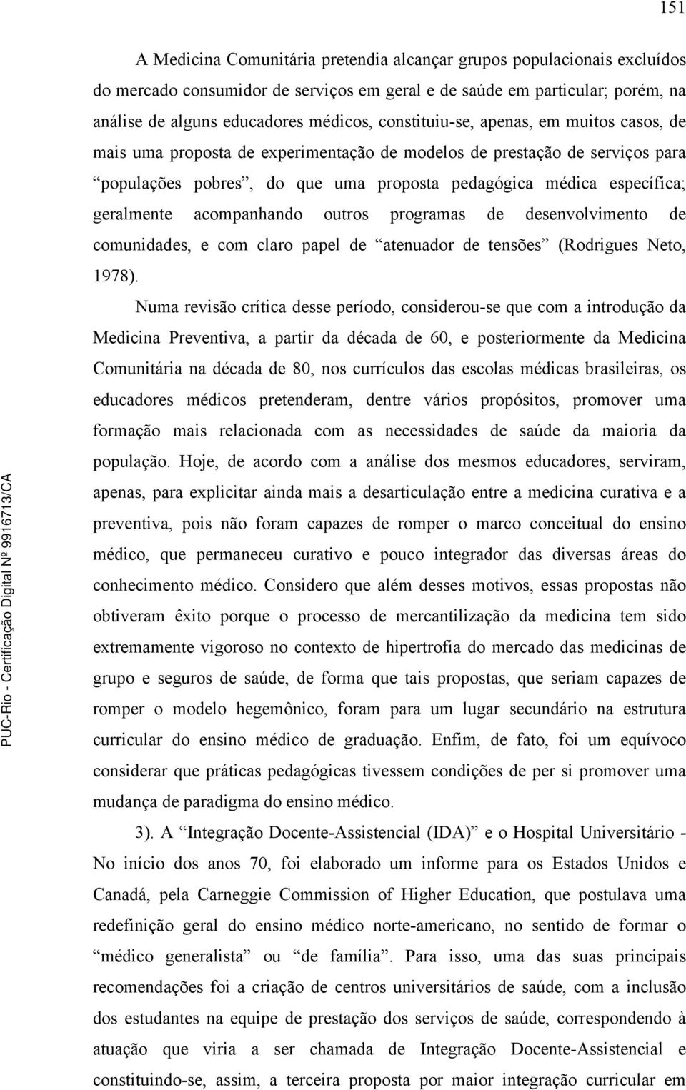 acompanhando outros programas de desenvolvimento de comunidades, e com claro papel de atenuador de tensões (Rodrigues Neto, 1978).