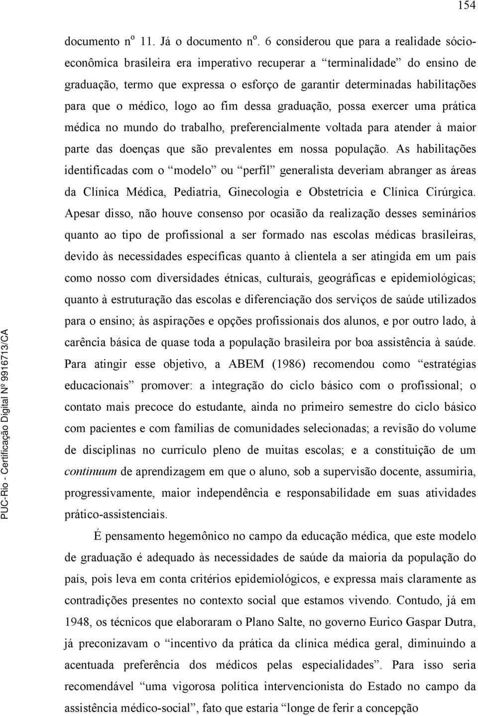 que o médico, logo ao fim dessa graduação, possa exercer uma prática médica no mundo do trabalho, preferencialmente voltada para atender à maior parte das doenças que são prevalentes em nossa