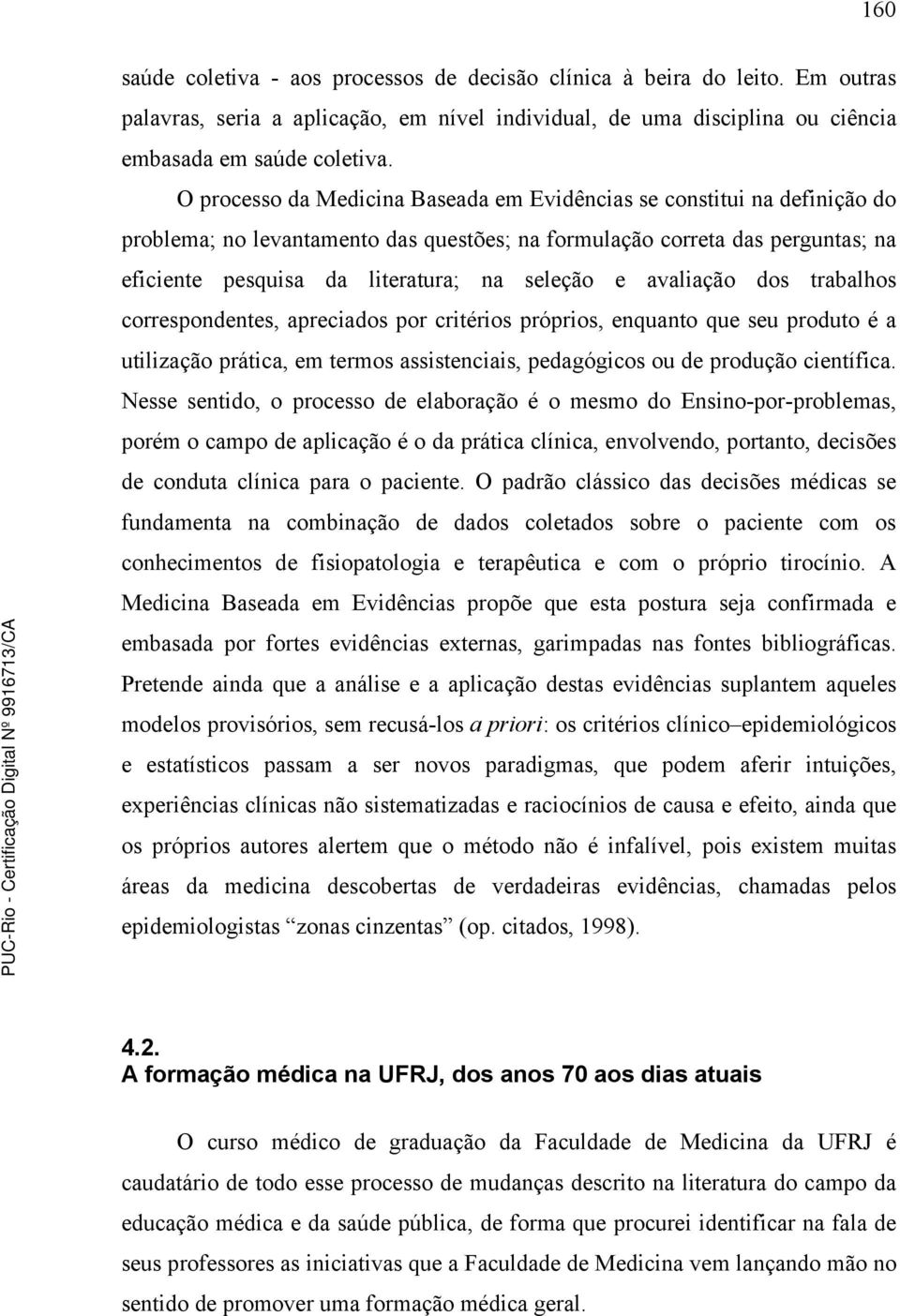 e avaliação dos trabalhos correspondentes, apreciados por critérios próprios, enquanto que seu produto é a utilização prática, em termos assistenciais, pedagógicos ou de produção científica.