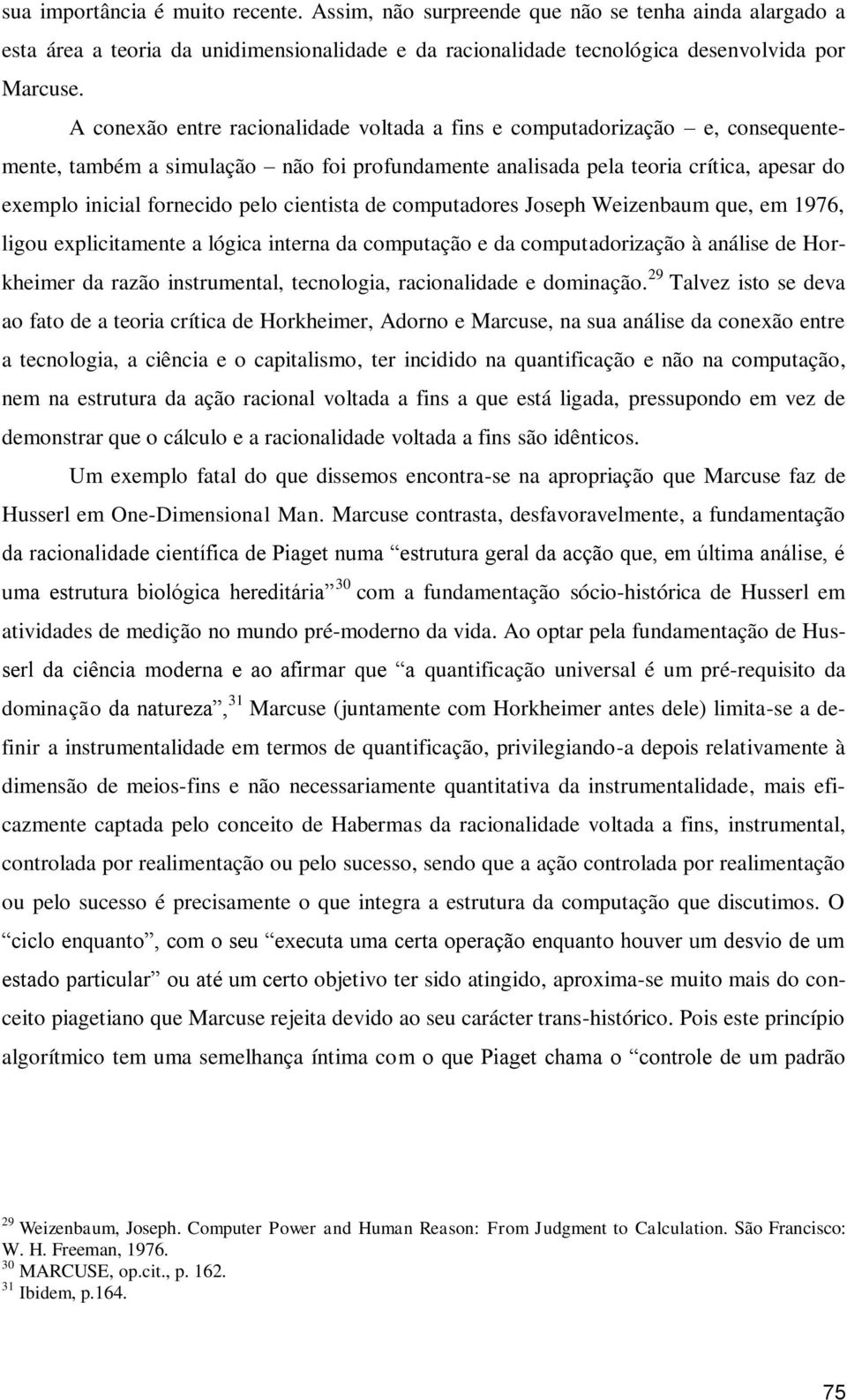 cientista de computadores Joseph Weizenbaum que, em 1976, ligou explicitamente a lógica interna da computação e da computadorização à análise de Horkheimer da razão instrumental, tecnologia,