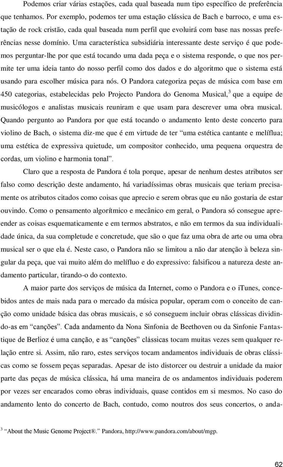 Uma característica subsidiária interessante deste serviço é que podemos perguntar-lhe por que está tocando uma dada peça e o sistema responde, o que nos permite ter uma ideia tanto do nosso perfil