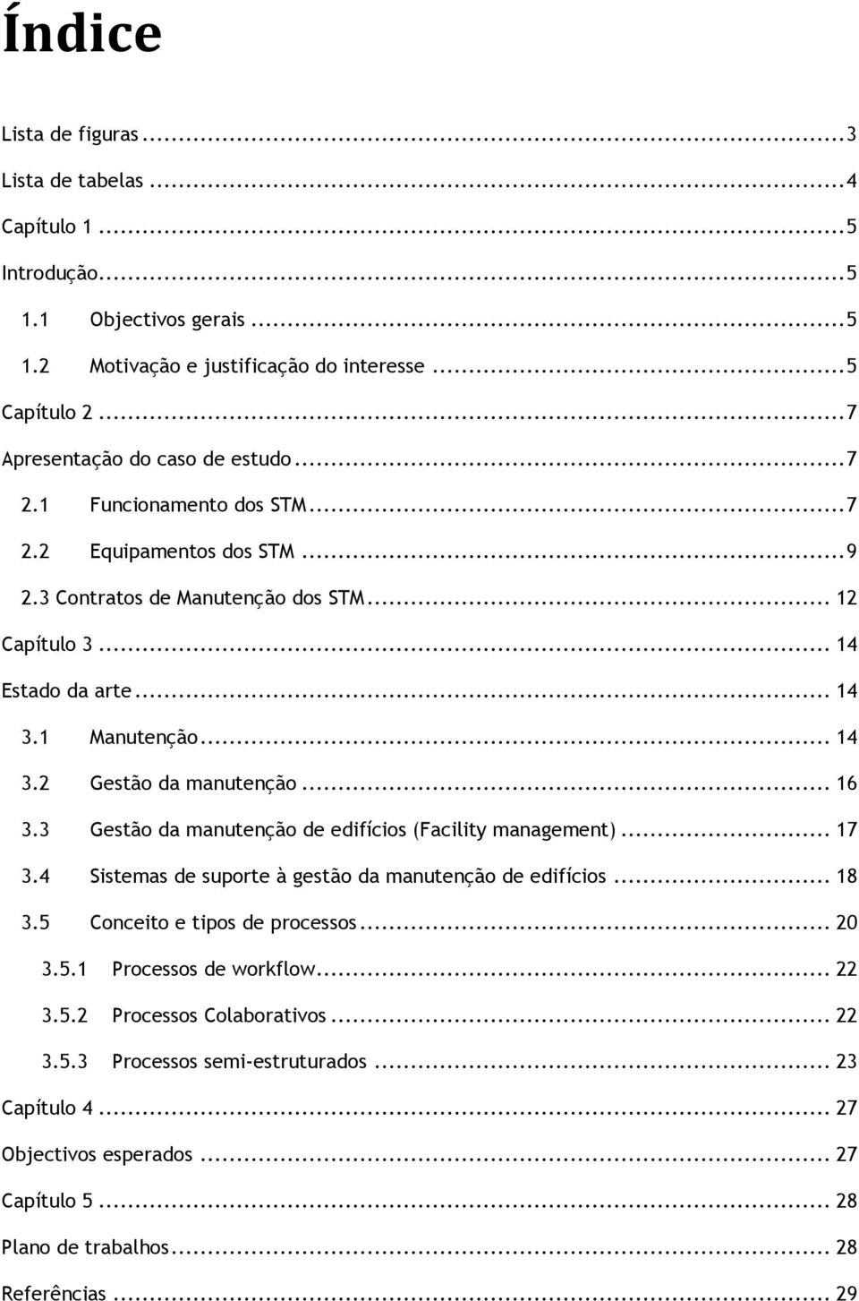 .. 14 3.2 Gestão da manutenção... 16 3.3 Gestão da manutenção de edifícios (Facility management)... 17 3.4 Sistemas de suporte à gestão da manutenção de edifícios... 18 3.