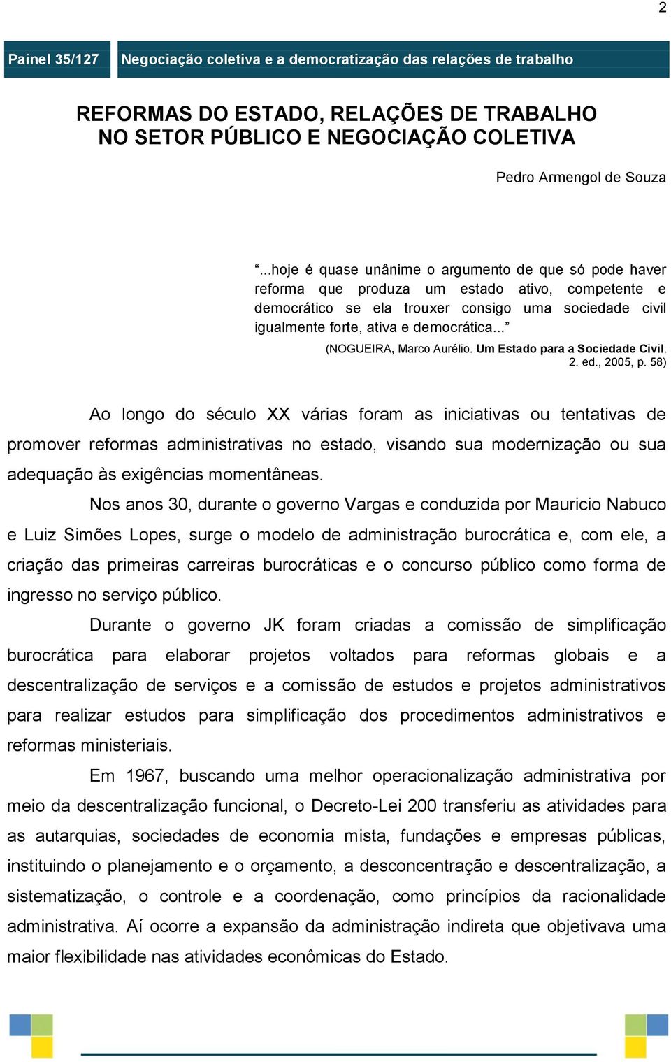 .. (NOGUEIRA, Marco Aurélio. Um Estado para a Sociedade Civil. 2. ed., 2005, p.