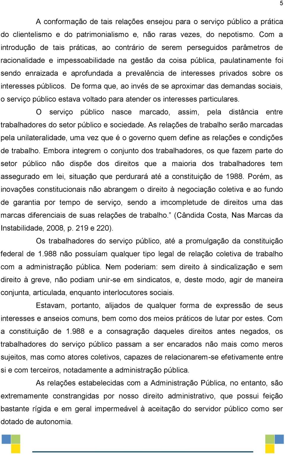 prevalência de interesses privados sobre os interesses públicos. De forma que, ao invés de se aproximar das demandas sociais, o serviço público estava voltado para atender os interesses particulares.