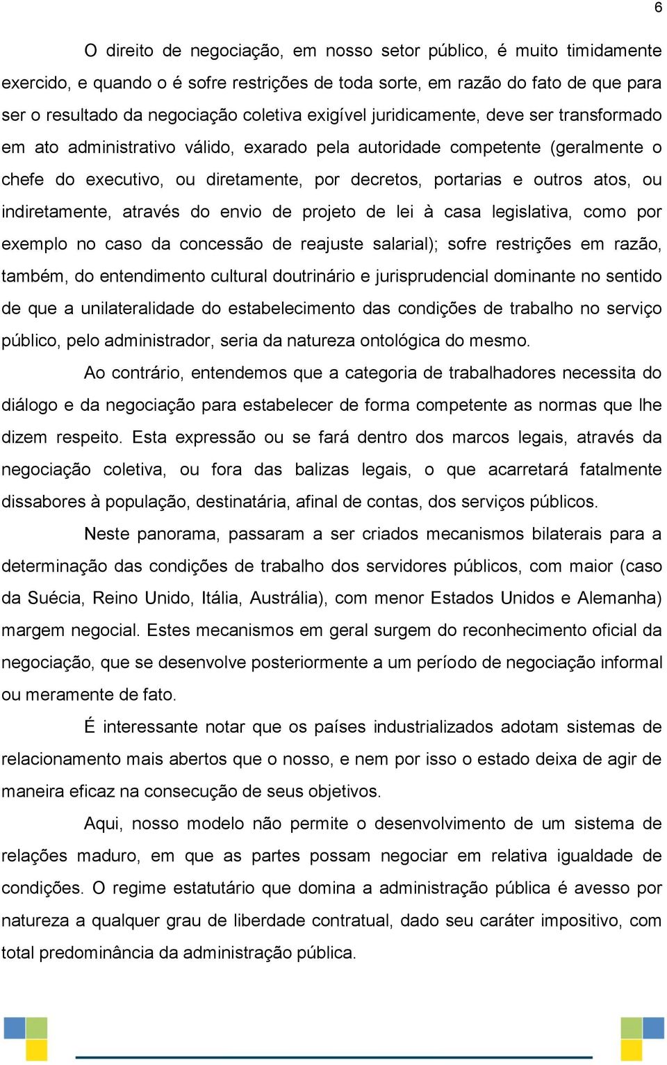 ou indiretamente, através do envio de projeto de lei à casa legislativa, como por exemplo no caso da concessão de reajuste salarial); sofre restrições em razão, também, do entendimento cultural