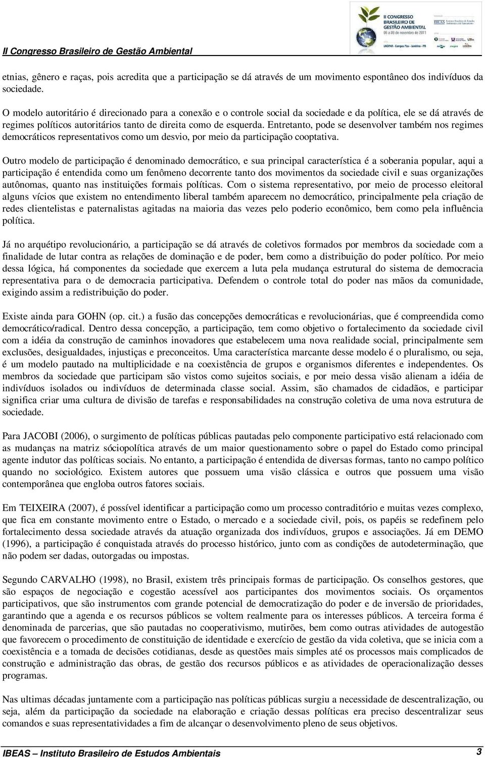 Entretanto, pode se desenvolver também nos regimes democráticos representativos como um desvio, por meio da participação cooptativa.