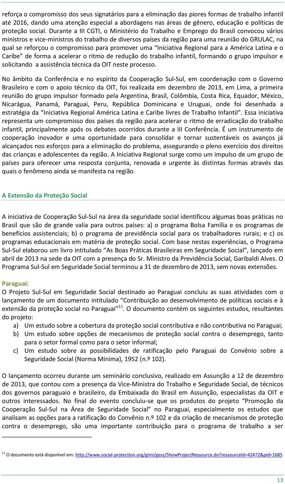 Durante a III CGTI, o Ministério do Trabalho e Emprego do Brasil convocou vários ministros e vice-ministros do trabalho de diversos países da região para uma reunião do GRULAC, na qual se reforçou o