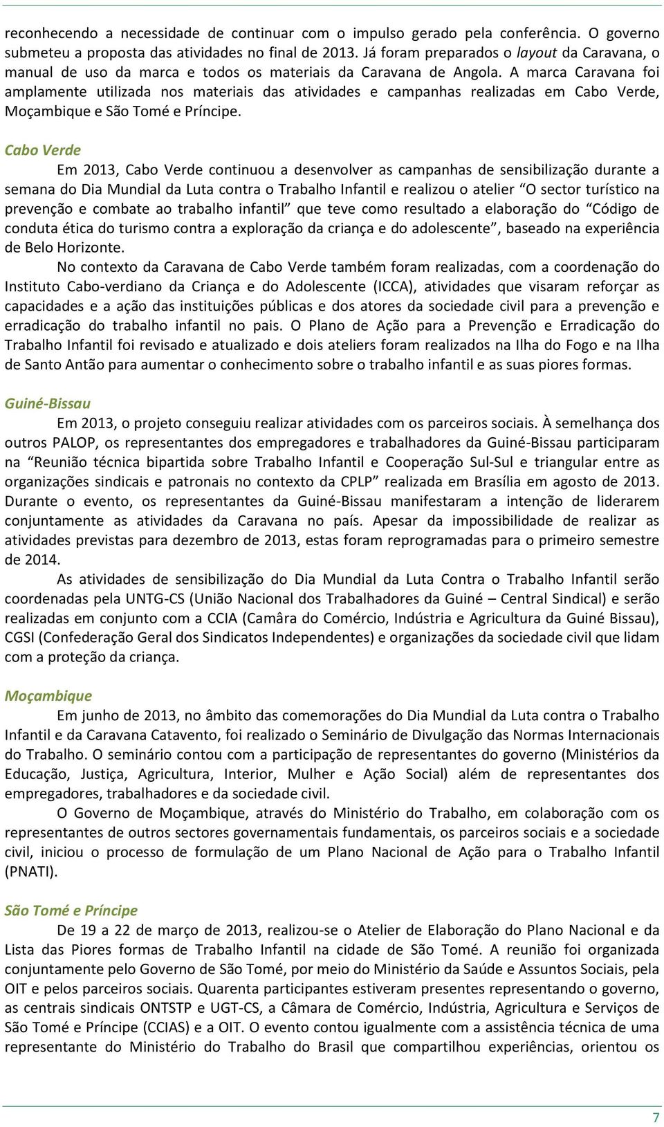 A marca Caravana foi amplamente utilizada nos materiais das atividades e campanhas realizadas em Cabo Verde, Moçambique e São Tomé e Príncipe.