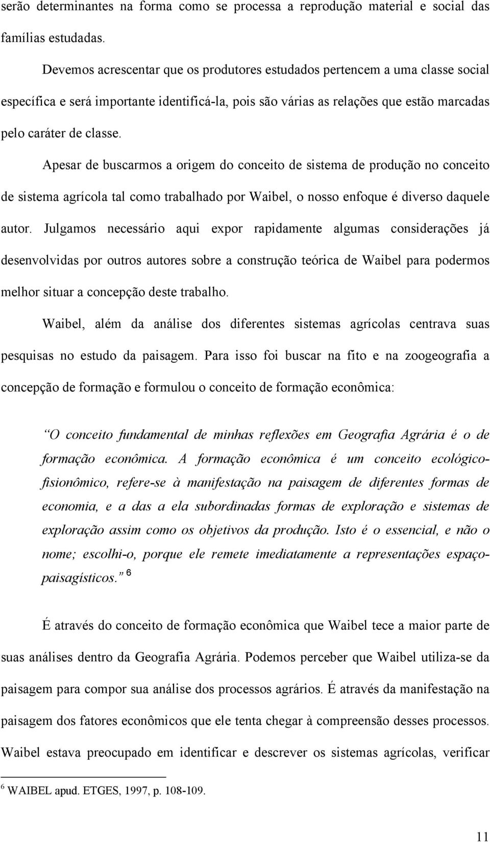 Apesar de buscarmos a origem do conceito de sistema de produção no conceito de sistema agrícola tal como trabalhado por Waibel, o nosso enfoque é diverso daquele autor.