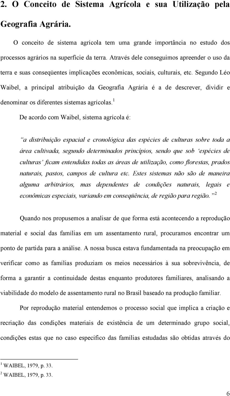 Segundo Léo Waibel, a principal atribuição da Geografia Agrária é a de descrever, dividir e denominar os diferentes sistemas agrícolas.