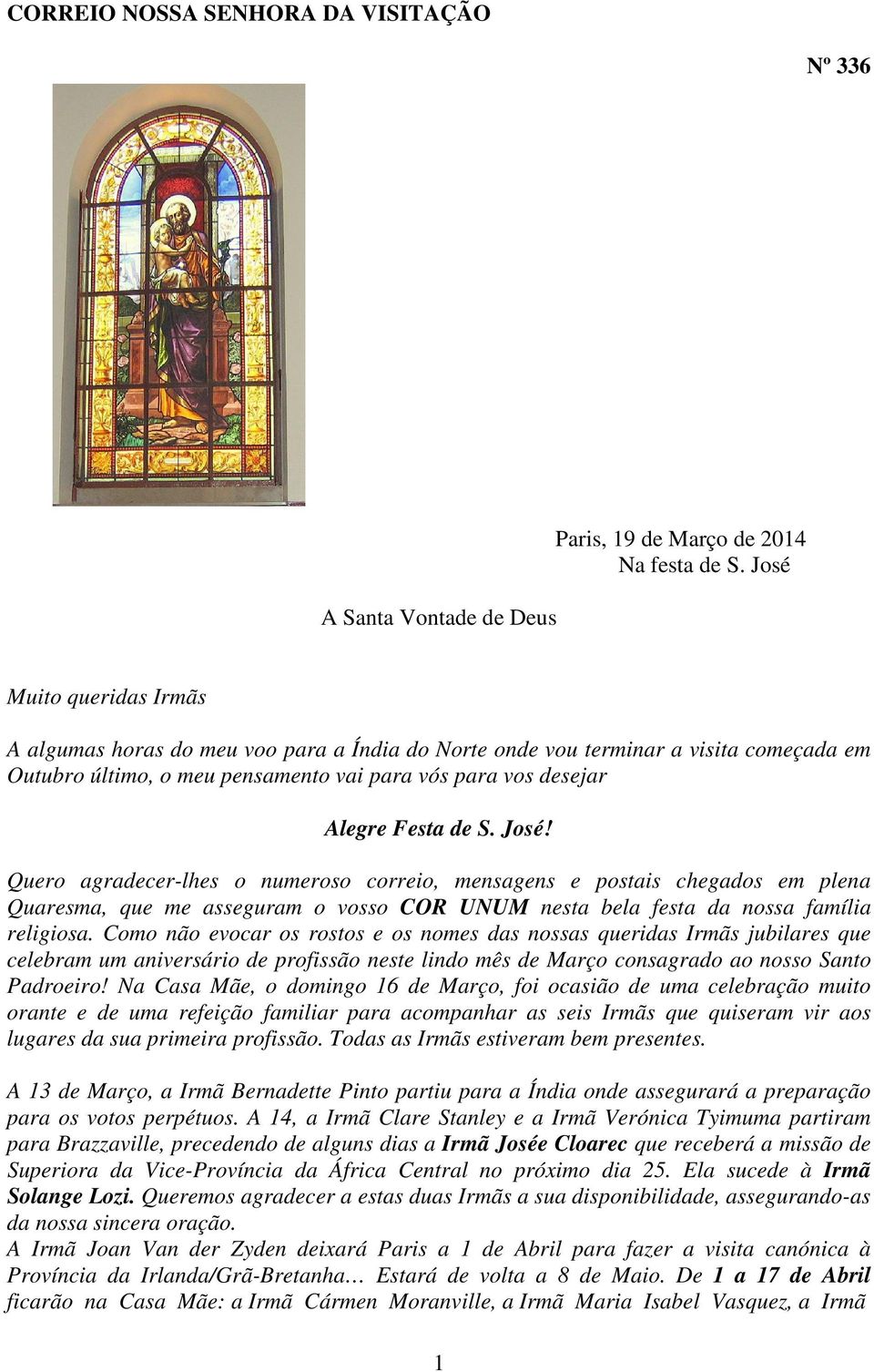 José! Quero agradecer-lhes o numeroso correio, mensagens e postais chegados em plena Quaresma, que me asseguram o vosso COR UNUM nesta bela festa da nossa família religiosa.