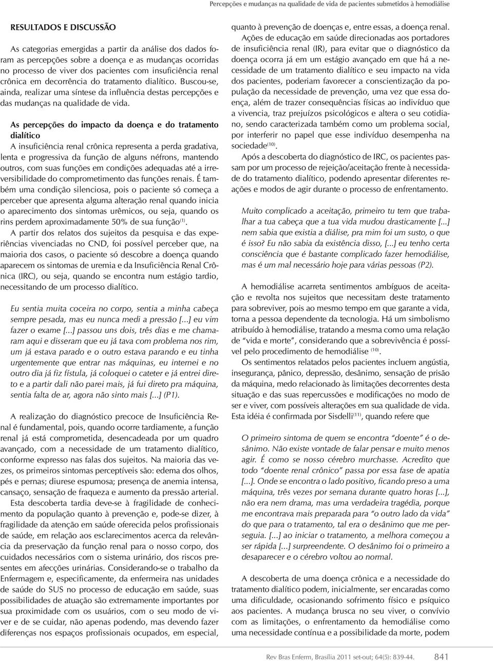 Buscou-se, ainda, realizar uma síntese da influência destas percepções e das mudanças na qualidade de vida.