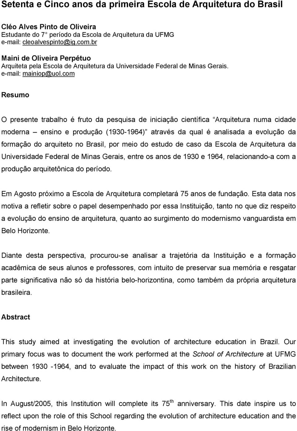 com Resumo O presente trabalho é fruto da pesquisa de iniciação científica Arquitetura numa cidade moderna ensino e produção (1930-1964) através da qual é analisada a evolução da formação do