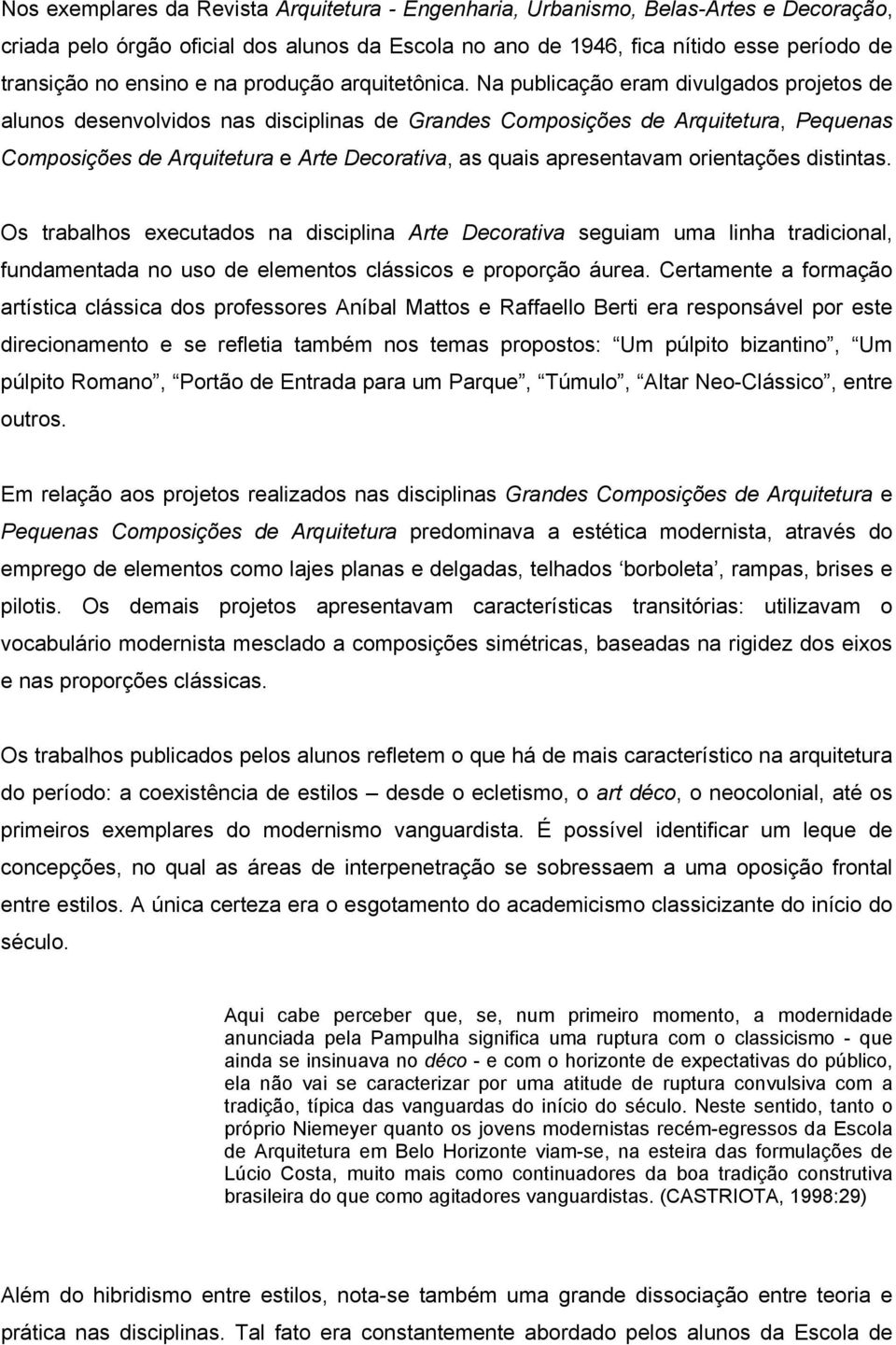 Na publicação eram divulgados projetos de alunos desenvolvidos nas disciplinas de Grandes Composições de Arquitetura, Pequenas Composições de Arquitetura e Arte Decorativa, as quais apresentavam