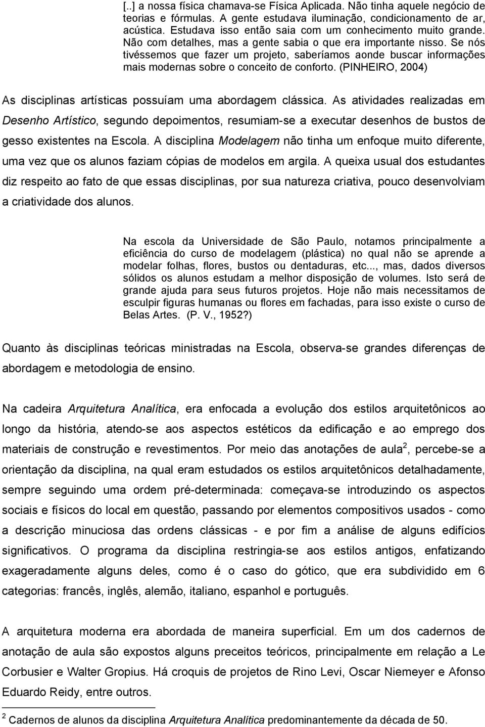 Se nós tivéssemos que fazer um projeto, saberíamos aonde buscar informações mais modernas sobre o conceito de conforto. (PINHEIRO, 2004) As disciplinas artísticas possuíam uma abordagem clássica.