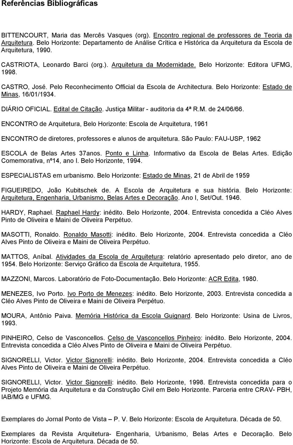 Belo Horizonte: Editora UFMG, 1998. CASTRO, José. Pelo Reconhecimento Official da Escola de Architectura. Belo Horizonte: Estado de Minas, 16/01/1934. DIÁRIO OFICIAL. Edital de Citação.