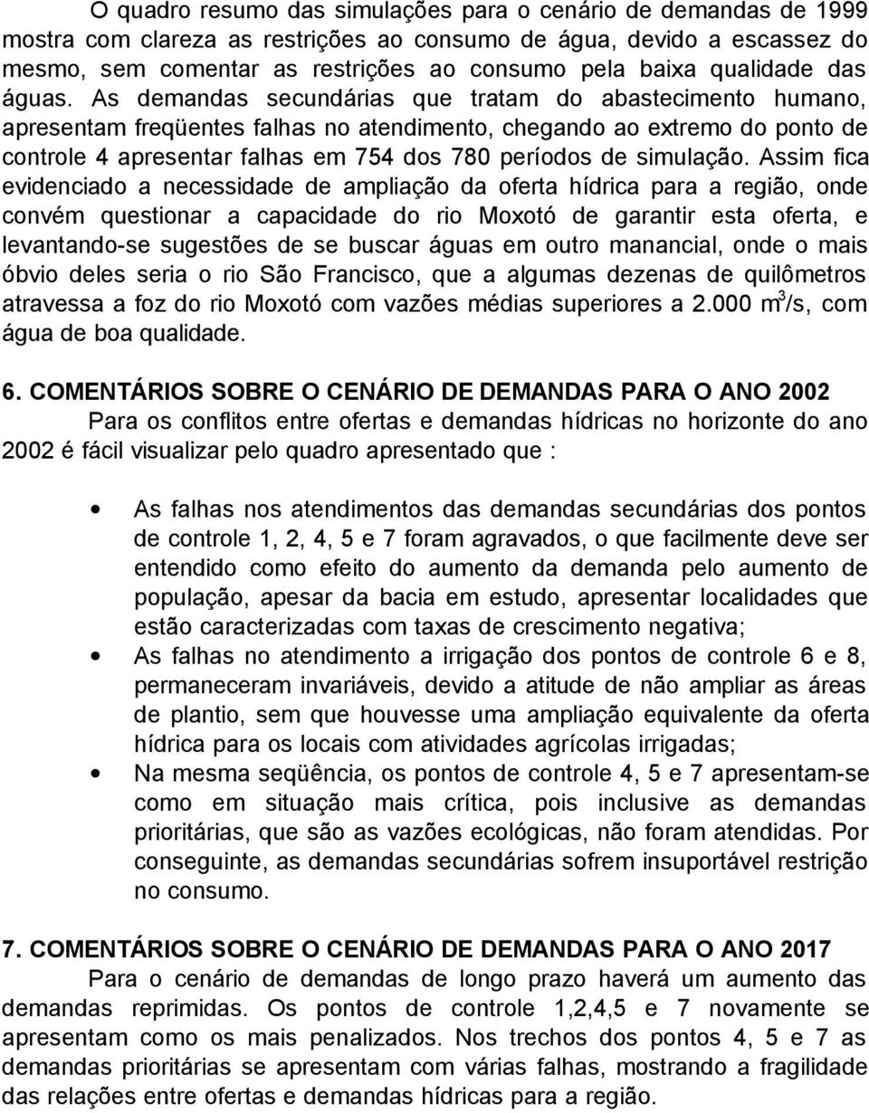 As demandas secundárias que tratam do abastecimento humano, apresentam freqüentes falhas no atendimento, chegando ao extremo do ponto de controle 4 apresentar falhas em 754 dos 780 períodos de