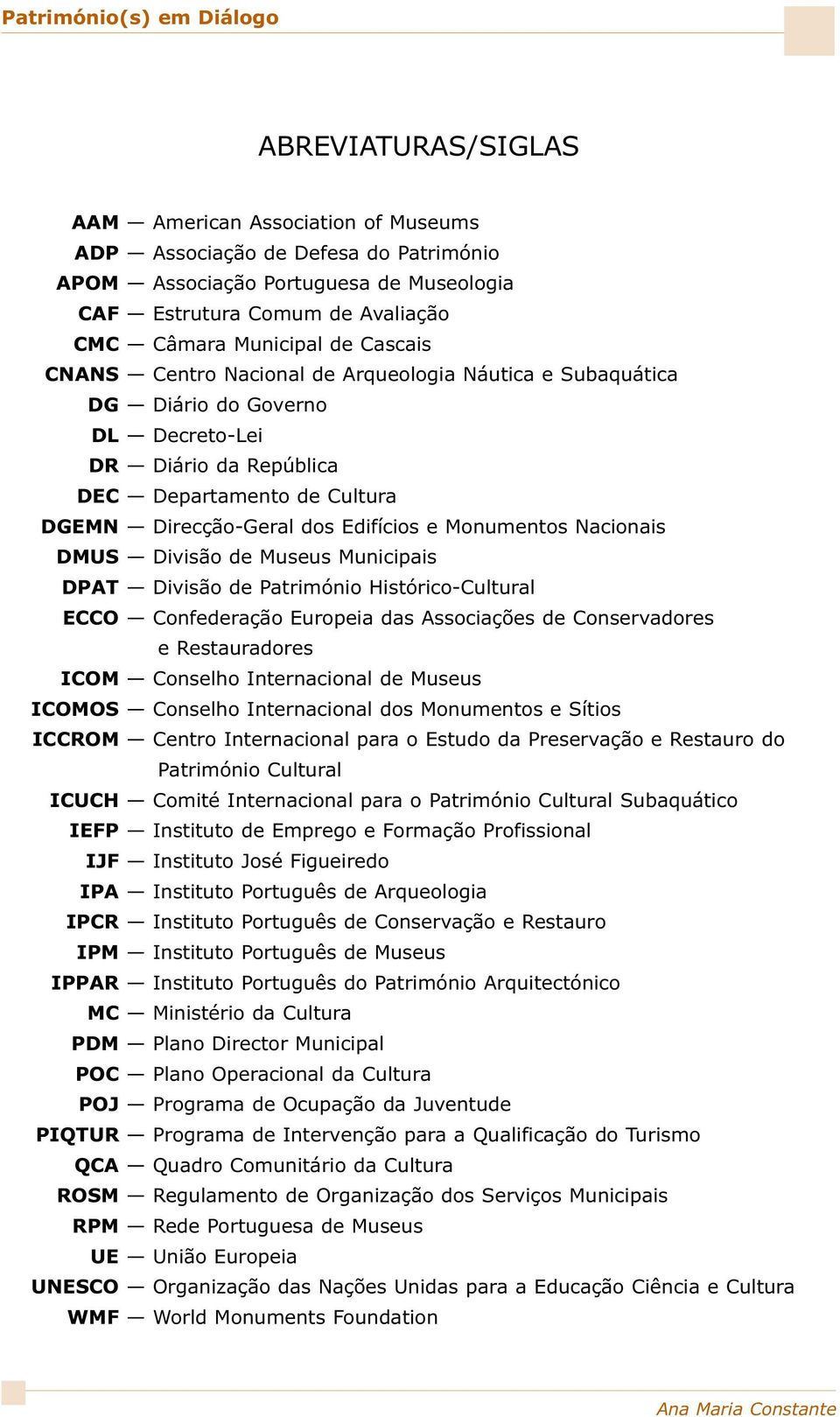 Monumentos Nacionais DMUS Divisão de Museus Municipais DPAT Divisão de Património Histórico-Cultural ECCO Confederação Europeia das Associações de Conservadores e Restauradores ICOM Conselho