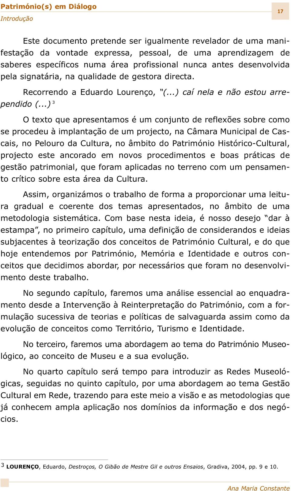 ..) 3 O texto que apresentamos é um conjunto de reflexões sobre como se procedeu à implantação de um projecto, na Câmara Municipal de Cascais, no Pelouro da Cultura, no âmbito do Património