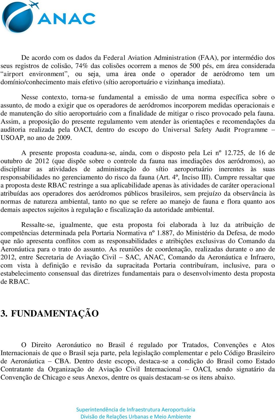 Nesse contexto, torna-se fundamental a emissão de uma norma específica sobre o assunto, de modo a exigir que os operadores de aeródromos incorporem medidas operacionais e de manutenção do sítio