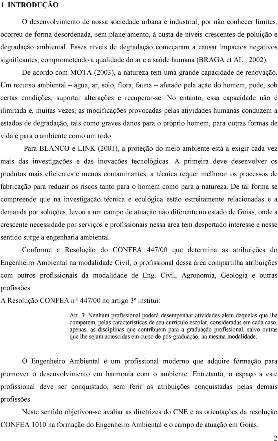 De acordo com MOTA (2003), a natureza tem uma grande capacidade de renovação.