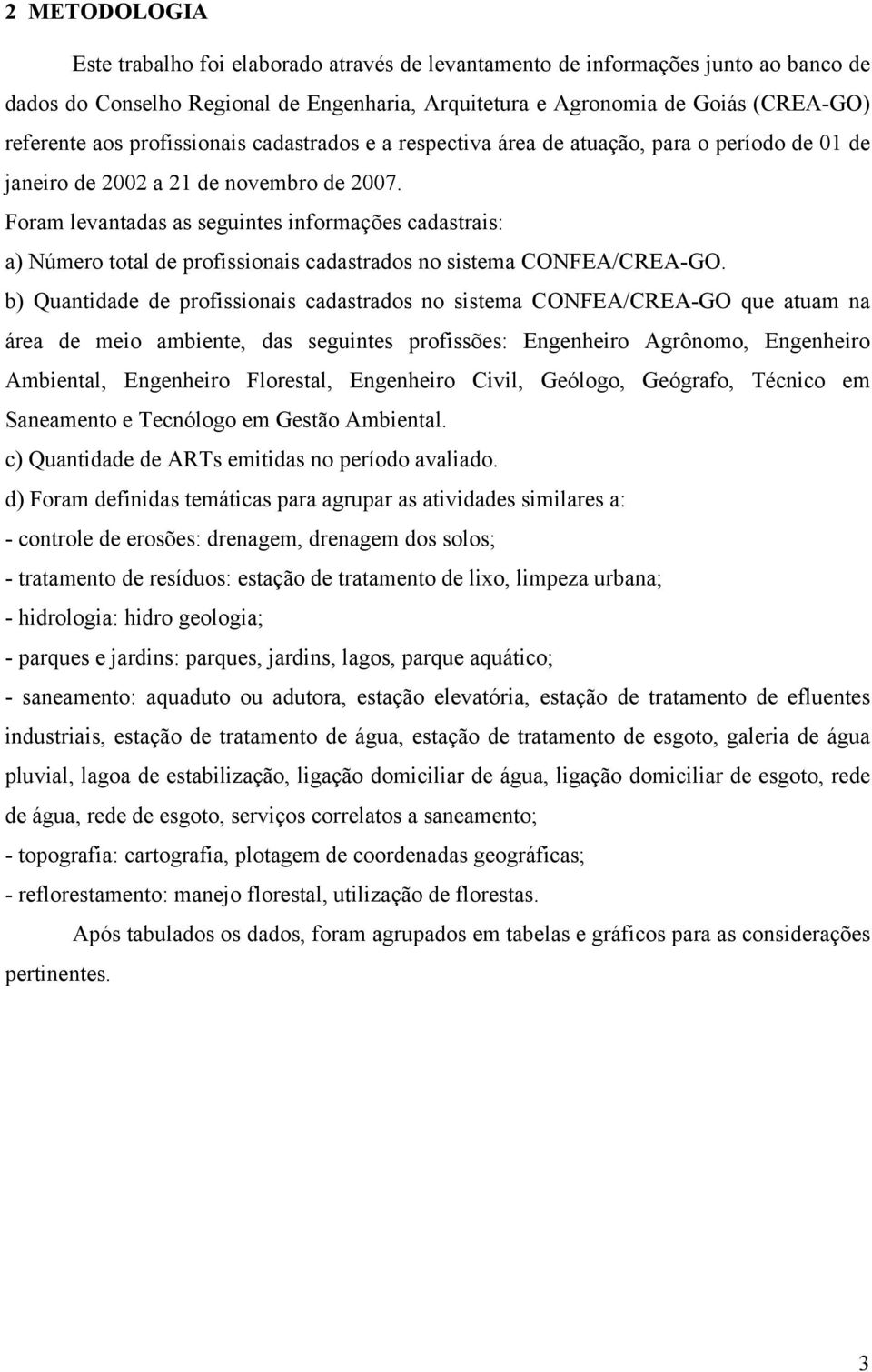 Foram levantadas as seguintes informações cadastrais: a) Número total de profissionais cadastrados no sistema CONFEA/CREA-GO.