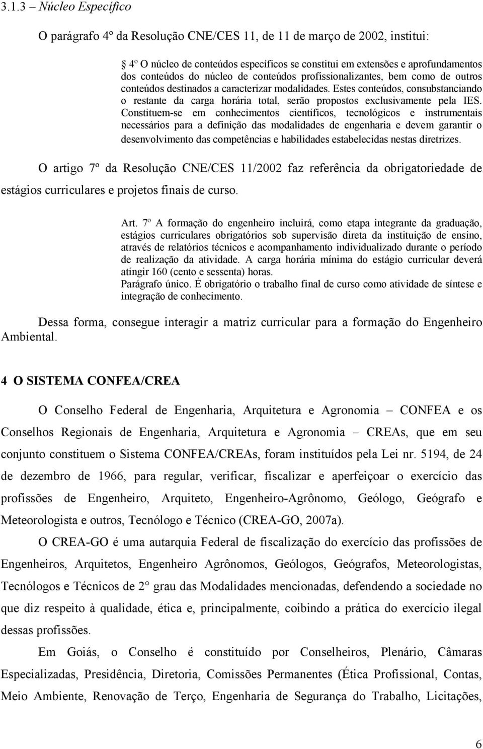 Estes conteúdos, consubstanciando o restante da carga horária total, serão propostos exclusivamente pela IES.