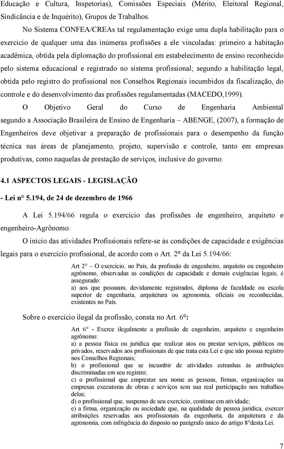 diplomação do profissional em estabelecimento de ensino reconhecido pelo sistema educacional e registrado no sistema profissional; segundo a habilitação legal, obtida pelo registro do profissional