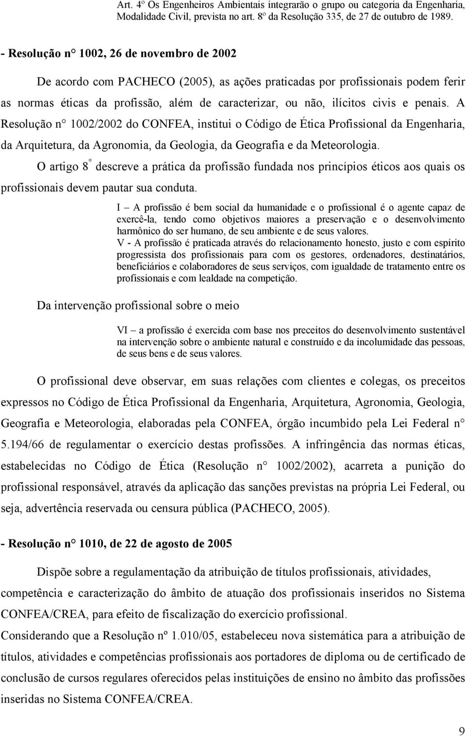 e penais. A Resolução n 1002/2002 do CONFEA, institui o Código de Ética Profissional da Engenharia, da Arquitetura, da Agronomia, da Geologia, da Geografia e da Meteorologia.