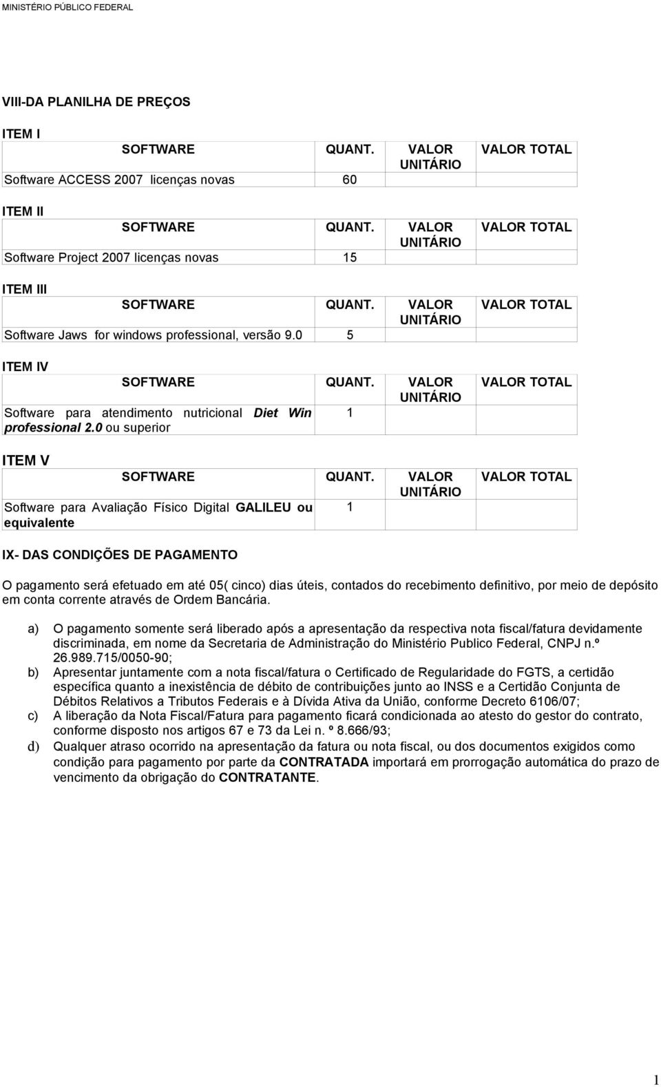 0 ou superior ITEM V Software para Avaliação Físico Digital GALILEU ou 1 equivalente IX- DAS CONDIÇÕES DE PAGAMENTO O pagamento será efetuado em até 05( cinco) dias úteis, contados do recebimento