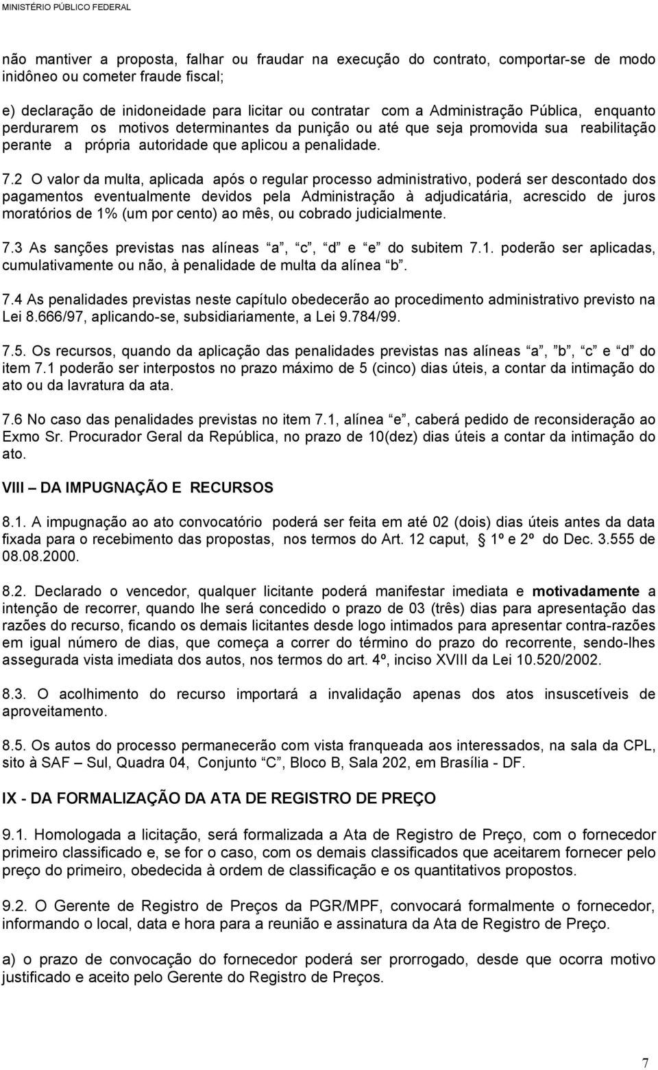 2 O valor da multa, aplicada após o regular processo administrativo, poderá ser descontado dos pagamentos eventualmente devidos pela Administração à adjudicatária, acrescido de juros moratórios de 1%