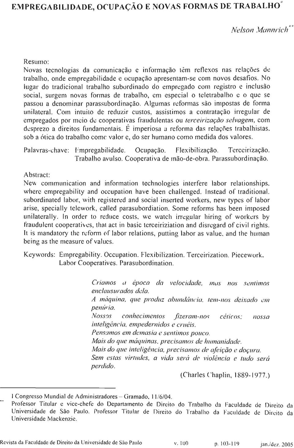 No lugar do tradicional trabalho subordinado do empregado com registro e inclusão social, surgem novas formas de trabalho, cm especial o teletrabalho e o que se passou a denominar parassubordinação.