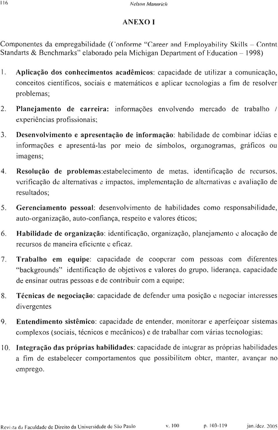 Planejamento de carreira: informações envolvendo mercado de trabalho / experiências profissionais; 3.