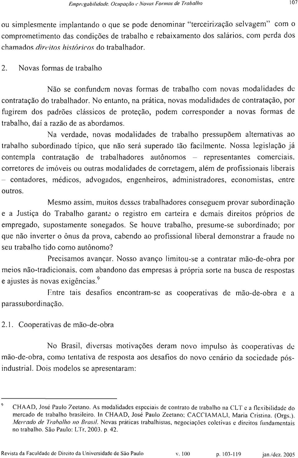 perda dos chamados direitos históricos do trabalhador. 2. Novas formas de trabalho Não se confundem novas formas de trabalho com novas modalidades de contratação do trabalhador.