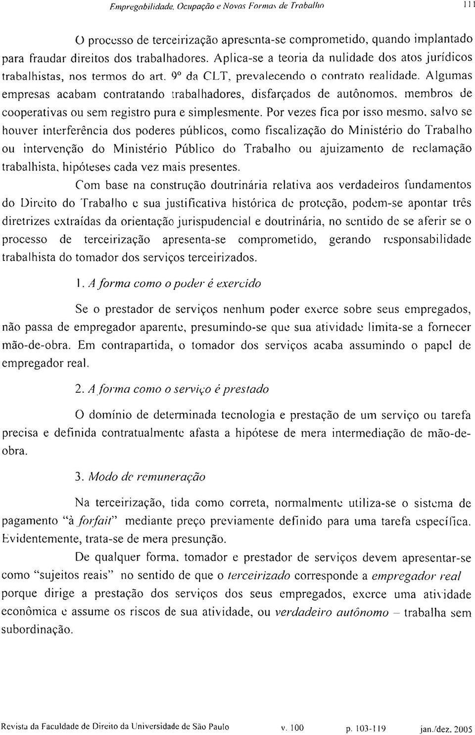 Algumas empresas acabam contratando trabalhadores, disfarçados de autônomos, membros de cooperativas ou sem registro pura e simplesmente.