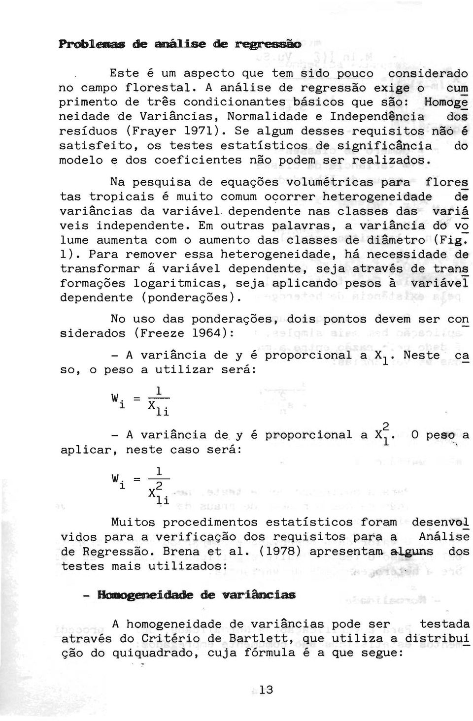 Se algum desses requisits'nã é satisfeit, s testes estatístics de significânc:i,.a d mdel e ds ceficientes nã pdem ser realizads.