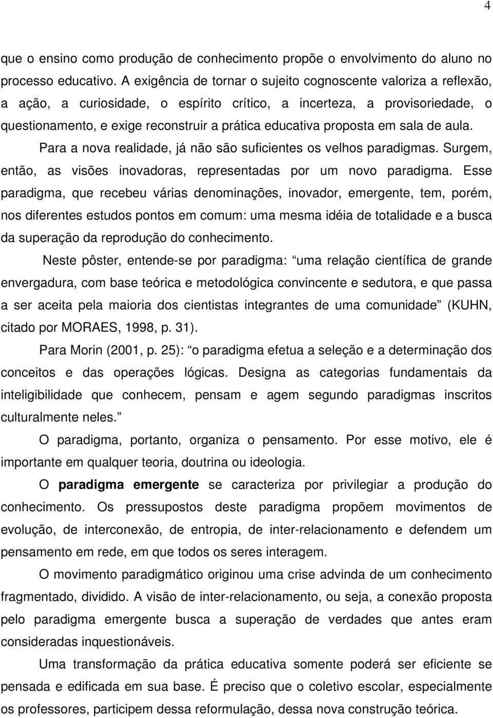 proposta em sala de aula. Para a nova realidade, já não são suficientes os velhos paradigmas. Surgem, então, as visões inovadoras, representadas por um novo paradigma.