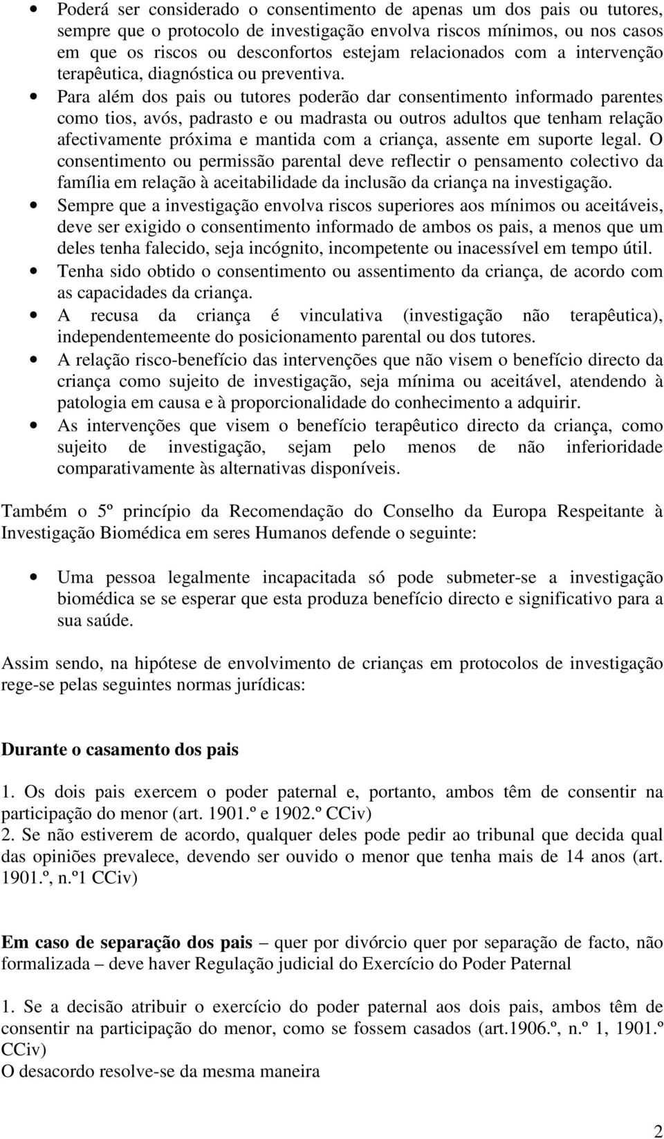 Para além dos pais ou tutores poderão dar consentimento informado parentes como tios, avós, padrasto e ou madrasta ou outros adultos que tenham relação afectivamente próxima e mantida com a criança,