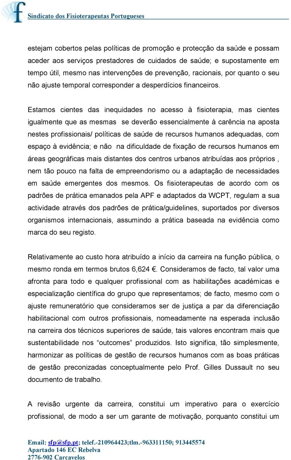 Estamos cientes das inequidades no acesso à fisioterapia, mas cientes igualmente que as mesmas se deverão essencialmente à carência na aposta nestes profissionais/ políticas de saúde de recursos