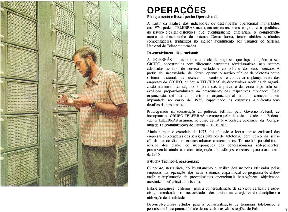 Dessa forma, foram obtidos resultados compensadores, traduzidos no melhor atendimento aos usuários do Sistema Nacional de Telecomunicações.