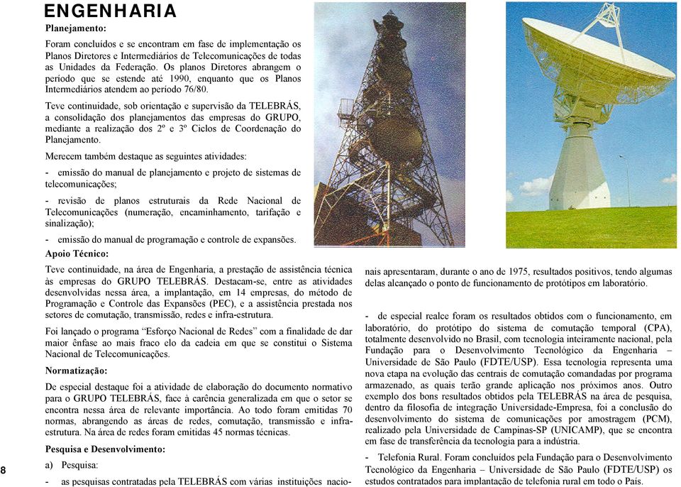 Teve continuidade, sob orientação e supervisão da TELEBRÁS, a consolidação dos planejamentos das empresas do GRUPO, mediante a realização dos 2º e 3º Ciclos de Coordenação do Planejamento.