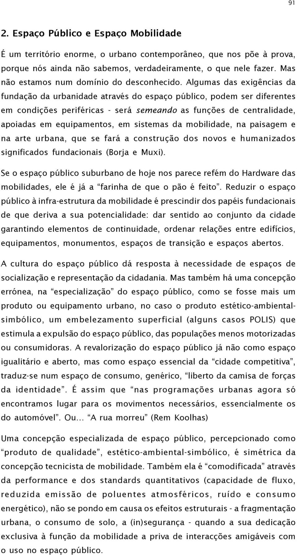 Algumas das exigências da fundação da urbanidade através do espaço público, podem ser diferentes em condições periféricas - será semeando as funções de centralidade, apoiadas em equipamentos, em