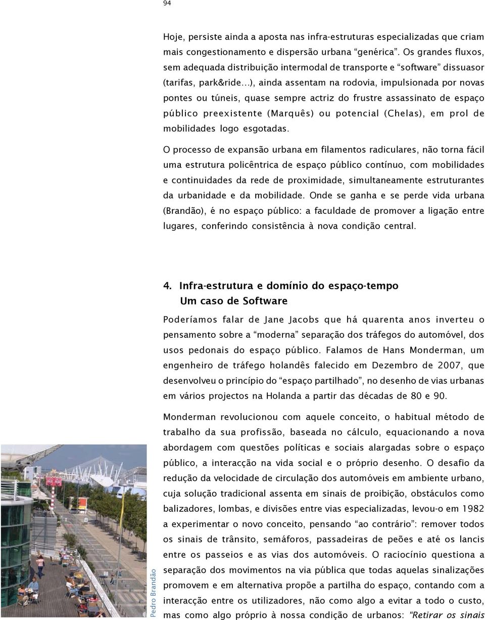 actriz do frustre assassinato de espaço público preexistente (Marquês) ou potencial (Chelas), em prol de mobilidades logo esgotadas.