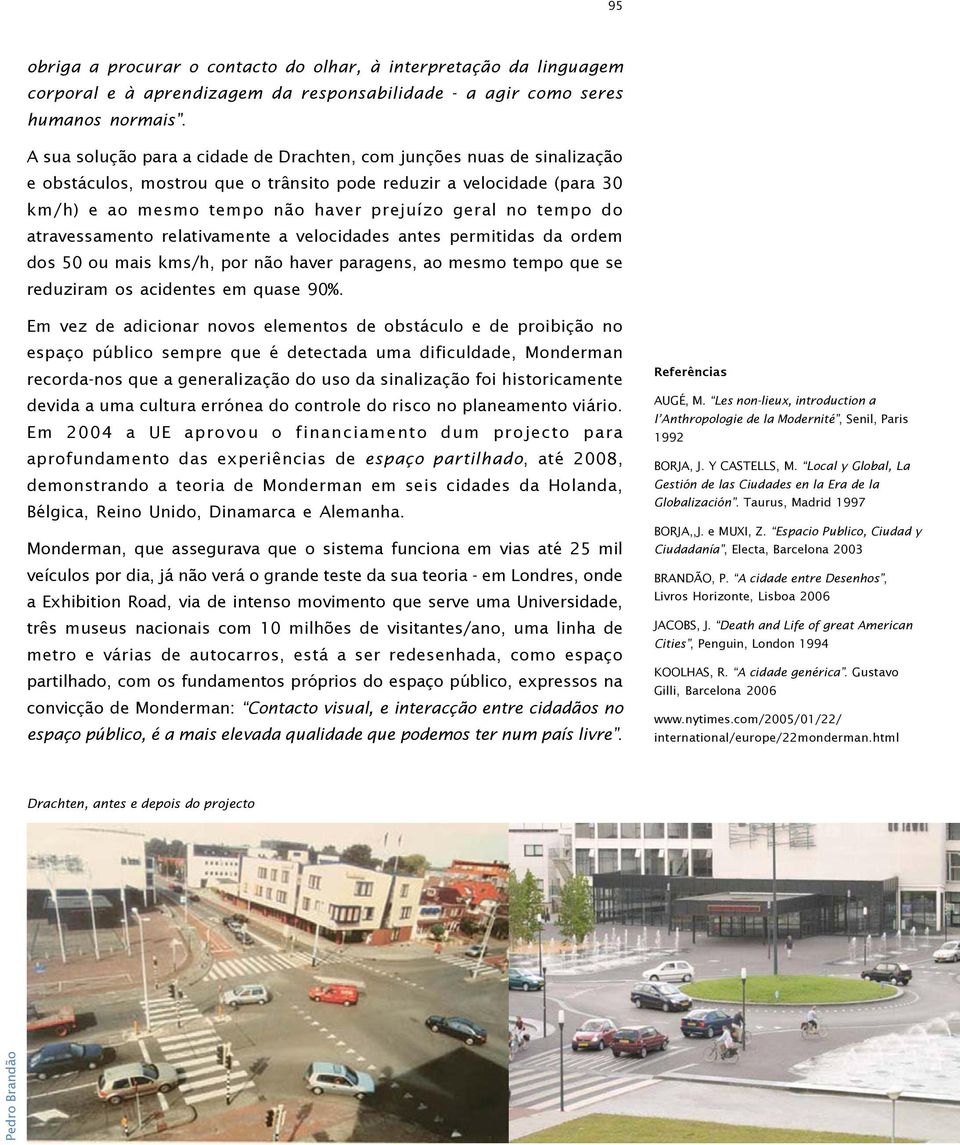 tempo do atravessamento relativamente a velocidades antes permitidas da ordem dos 50 ou mais kms/h, por não haver paragens, ao mesmo tempo que se reduziram os acidentes em quase 90%.