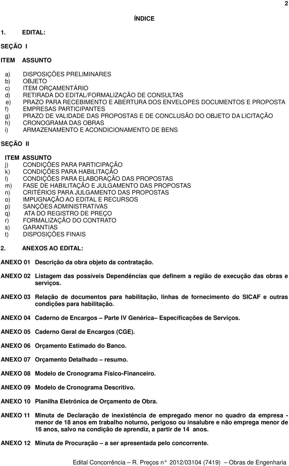 PROPOSTA f) EMPRESAS PARTICIPANTES g) PRAZO DE VALIDADE DAS PROPOSTAS E DE CONCLUSÃO DO OBJETO DA LICITAÇÃO h) CRONOGRAMA DAS OBRAS i) ARMAZENAMENTO E ACONDICIONAMENTO DE BENS SEÇÃO II ITEM ASSUNTO